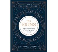 The Signs: Decode the Stars, Reframe Your Life by Carolyne Faulkner