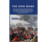 The Sikh Wars: The wars between the British Empire and newly emerging Sikh Empires that led to Britain’s final conquest of India