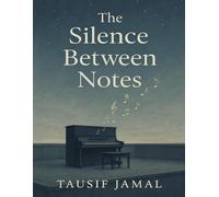 The Silence Between Notes: A hauntingly beautiful story of music, memory, and second chances
