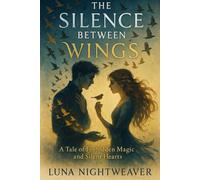 THE SILENCE BETWEEN WINGS: A Romantasy of Forbidden Magic and Silent Hearts