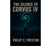 The Silence of Corvus IV: A Visionary First Contact Novel