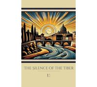 The Silence of the Tiber And Other Bilingual Italian-English Stories for Italian Language Learners