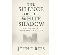 The Silence of the White Shadow: A Casebook of Owain Morgan Mystery