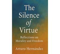 The Silence of Virtue: Reflections on Morality and Freedom