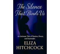 The Silence the Binds Us: An Intimate Tale of Passion, Power, and Surrender