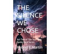 THE SILENCE WE CHOSE: Act Two of The Sky That Spoke Back Series: 2