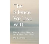 The Silence We Live With: How to Listen When the World Won’t Stop Talking