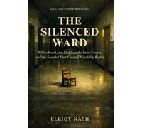 The Silenced Ward: Willowbrook, the Children the State Forgot, and the Scandal That Created Disability Rights