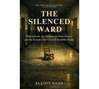 The Silenced Ward: Willowbrook, the Children the State Forgot, and the Scandal That Created Disability Rights