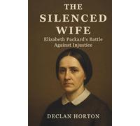 THE SILENCED WIFE: Elizabeth Packard's Battle Against Injustice