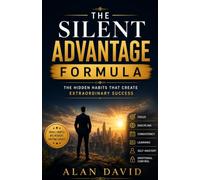 The Silent Advantage Formula: The Hidden Habits That Create Extraordinary Success
