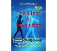 The Silent AI Revolution: How to Stay Ahead in a World Quietly Transforming (Revised and Expanded Edition)
