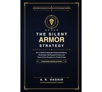 The Silent Armor Strategy: Mastering Asymmetric Composure, Covert Deflection, and Unyielding Psychological Boundaries in High-Conflict Arenas