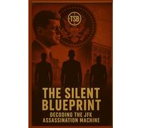 The Silent Blueprint: Decoding The JFK Assassination Machine