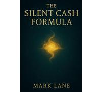 The Silent Cash Formula: Unlock Hidden Income Streams, Master Wealth Tactics of the Ultra-Rich, and Build Profits Quietly Without the Noise or Risk