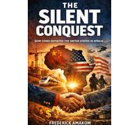 THE SILENT CONQUEST: How China Defeated the United States in Africa