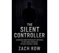 The Silent Controller: Advanced Dark Psychology Methods to Influence Behavior Without Saying a Word (2025) - Master Nonverbal Dark Psychology Tactics to Influence, Manipulate, Control Effortlessly: 1