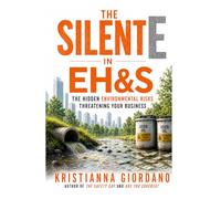 The Silent "E" in EH&S: The Hidden Environmental Risks Affecting Your Business (Integrated Business Risk: Breaking Down the Safety Silos)
