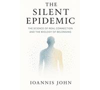 The Silent Epidemic: The Science of Real Connection and the Biology of Belonging