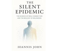 The Silent Epidemic: The Science of Real Connection and the Biology of Belonging