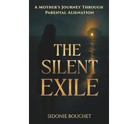 The Silent Exile: A Mother's Journey Through Parental Alienation