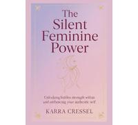 The silent feminine power: Unlocking hidden strength within and embracing your authentic self