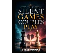 THE SILENT GAMES COUPLES PLAY: How Hidden Tests and Emotional Warfare Quietly Damage Love-And How to Build a Relationship That Needs No Games