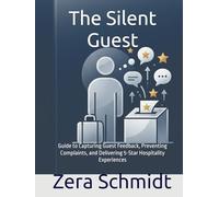 The Silent Guest: Guide to Capturing Guest Feedback, Preventing Complaints, and Delivering 5-Star Hospitality Experiences
