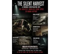 THE SILENT HARVEST A Forensic Investigation: The Greatest Unsolved Crime Spree in Human History