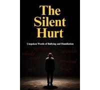 THE SILENT HURT: Unspoken Words of Bullying and Humiliation