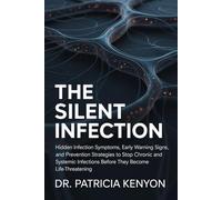 The Silent Infection: Hidden Infection Symptoms, Early Warning Signs, and Prevention Strategies to Stop Chronic and Systemic Infections Before They Become Life-Threatening