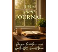 THE silent JOURNAL: Prayer, Scripture, and God's Still, Small Voice