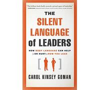 The Silent Language of Leaders: How Body Language Can Help--or Hurt--How You Lead