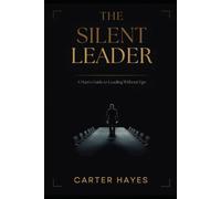 The Silent Leader: A Man's Guide to Leading Without Ego