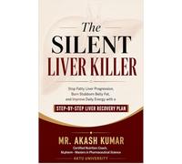 The Silent Liver Killer: Stop Fatty Liver Progression, Burn Stubborn Belly Fat, and Improve Daily Energy with a Step-by-Step Liver Recovery Plan