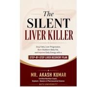 The Silent Liver Killer: Stop Fatty Liver Progression, Burn Stubborn Belly Fat, and Improve Daily Energy with a Step-by-Step Liver Recovery Plan