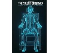 THE SILENT OBSERVER: Decoding the Architecture of Human Silence: Decoding Human Behavior, Body Language, and the Dark Triad in High-Stakes Environments