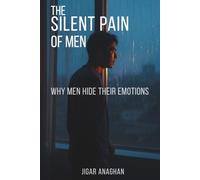The Silent Pain of Men: Why Men Hide Their Emotions
