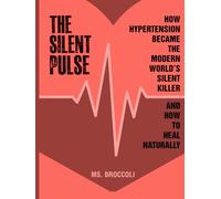 The Silent Pulse: How Hypertension Became the Modern World’s Silent Killer and How to Heal Naturally