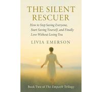 The Silent Rescuer: How to Stop Saving Everyone, Start Saving Yourself, and Finally Love Without Losing You