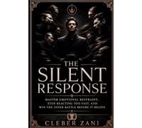 The Silent Response: Master Emotional Restraint, Stop Reacting Too Fast, and Win the Inner Battle Before It Begins