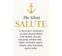 The Silent Salute: A Military Spouse's 30-Day Devotional for When You're Holding Down the Fort, Holding Back Tears, and Holding Onto God