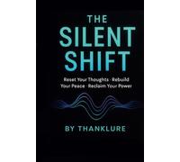 The Silent Shift: Reset your thoughts. Rebuild your peace. Reclaim your power.