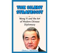 The Silent Strategist: Wang Yi and the Art of Modern Chinese Diplomacy