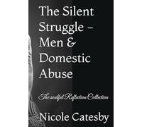 The Silent Struggle - Men & Domestic Abuse: The soulful Reflection Collection