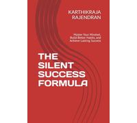 THE SILENT SUCCESS FORMULA: Master Your Mindset, Build Better Habits, and Achieve Lasting Success