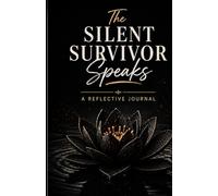 The Silent Survivor Speaks: A Reflective Journal: A Guided Companion for Healing, Emotional Processing, and Becoming