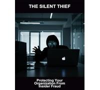 The Silent Thief: Protecting Your Organization From Insider Fraud