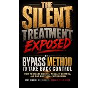 The Silent Treatment Exposed: The Bypass Method to Take Back Control