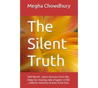 The Silent Truth: Self Worth , learn lessons from life , Help for moving new chapter of life , collects memory & lean from this.
